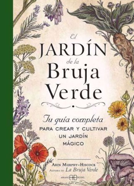 Imagen de El Jardín de la Bruja Verde. Tu guía completa para crear y cultivar un jardín mágico. Arin Murphy-Hiscock